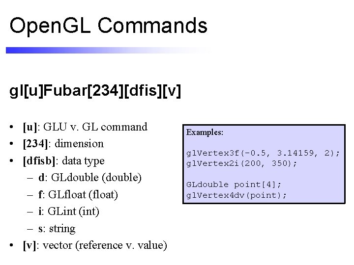 Open. GL Commands gl[u]Fubar[234][dfis][v] • [u]: GLU v. GL command • [234]: dimension •