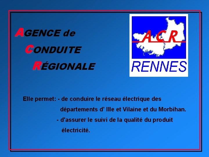 AGENCE de CONDUITE RÉGIONALE Elle permet: - de conduire le réseau électrique des départements