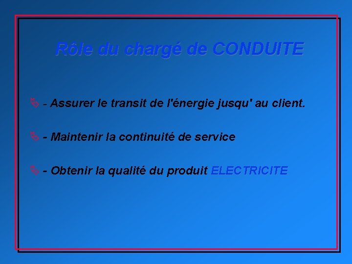 Rôle du chargé de CONDUITE Ä - Assurer le transit de l'énergie jusqu' au