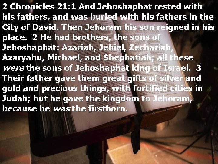 2 Chronicles 21: 1 And Jehoshaphat rested with his fathers, and was buried with