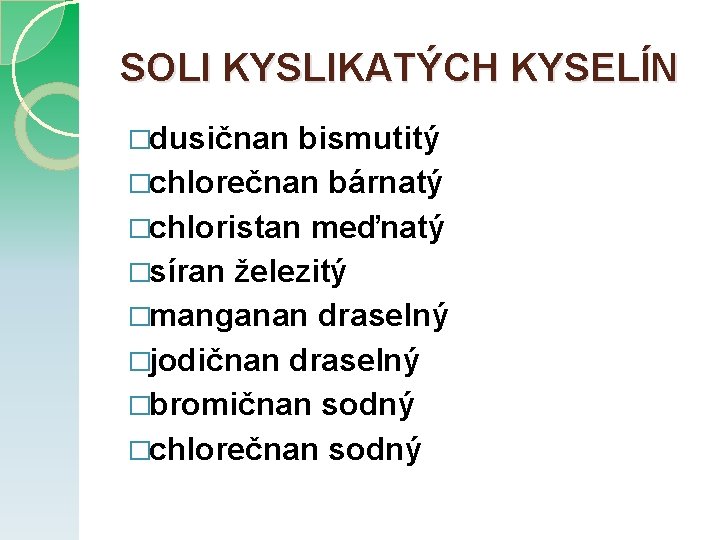 SOLI KYSLIKATÝCH KYSELÍN �dusičnan bismutitý �chlorečnan bárnatý �chloristan meďnatý �síran železitý �manganan draselný �jodičnan