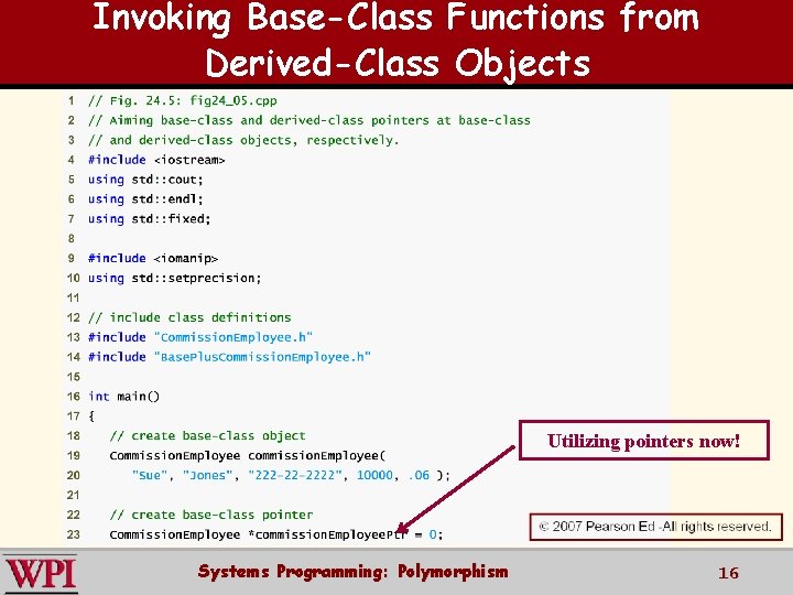 Invoking Base-Class Functions from Derived-Class Objects Utilizing pointers now! Systems Programming: Polymorphism 16 