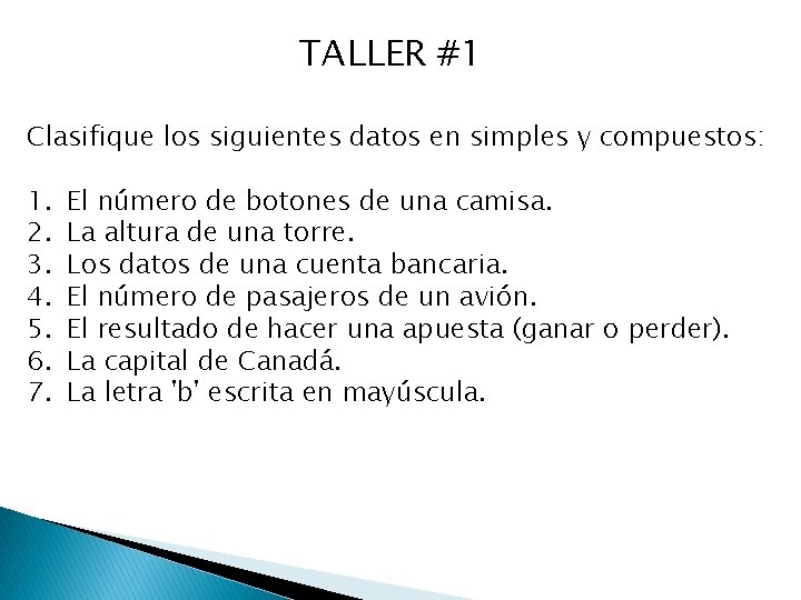 TALLER #1 Clasifique los siguientes datos en simples y compuestos: 1. 2. 3. 4.