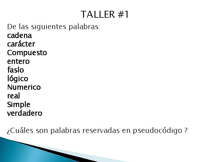 TALLER #1 De las siguientes palabras: cadena carácter Compuesto entero faslo lógico Numerico real