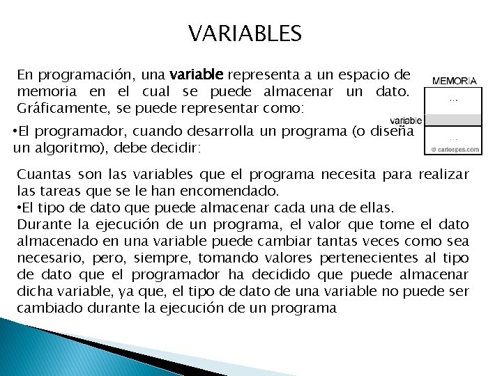 VARIABLES En programación, una variable representa a un espacio de memoria en el cual