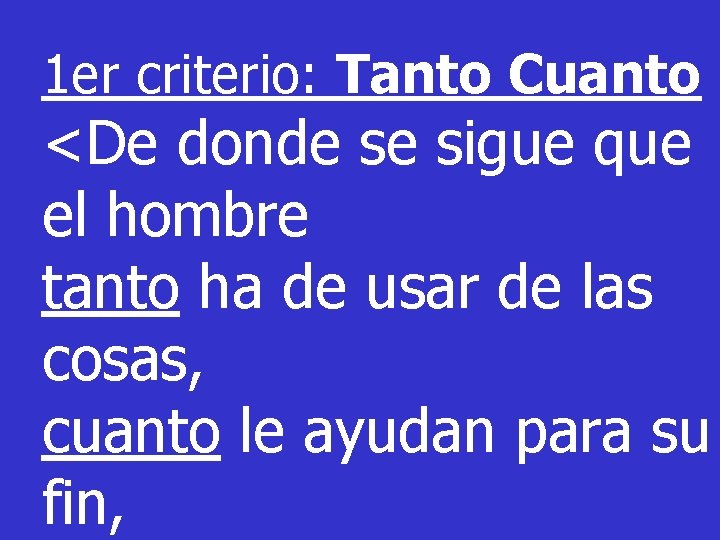 1 er criterio: Tanto Cuanto <De donde se sigue que el hombre tanto ha