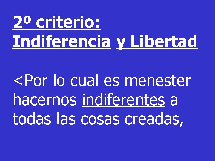 2º criterio: Indiferencia y Libertad <Por lo cual es menester hacernos indiferentes a todas