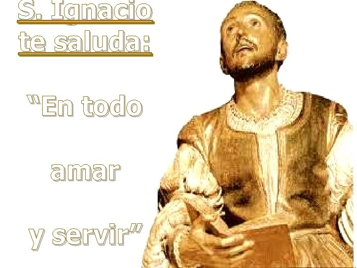 S. Ignacio te saluda: “En todo amar y servir” 