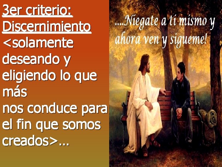 3 er criterio: Discernimiento <solamente deseando y eligiendo lo que más nos conduce para