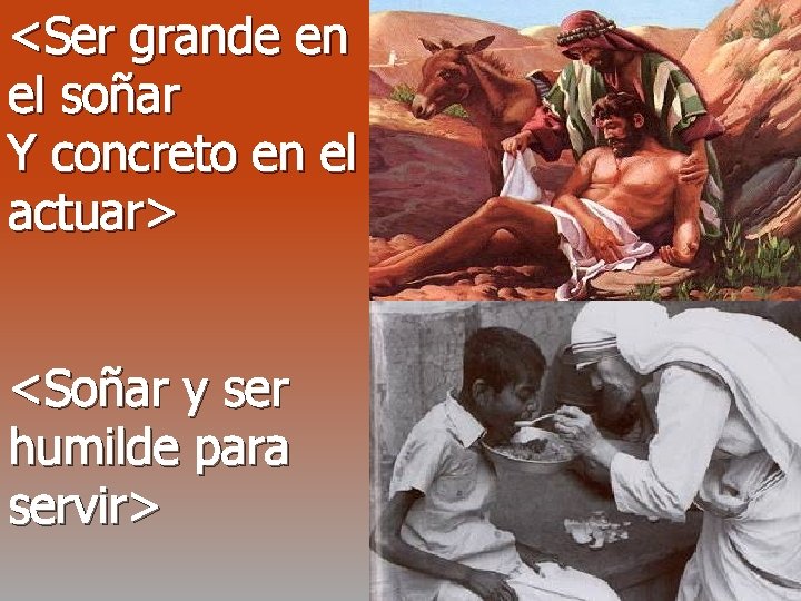 <Ser grande en el soñar Y concreto en el actuar> <Soñar y ser humilde