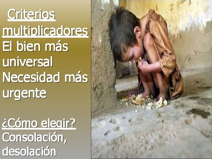 Criterios multiplicadores El bien más universal Necesidad más urgente ¿Cómo elegir? Consolación, desolación 