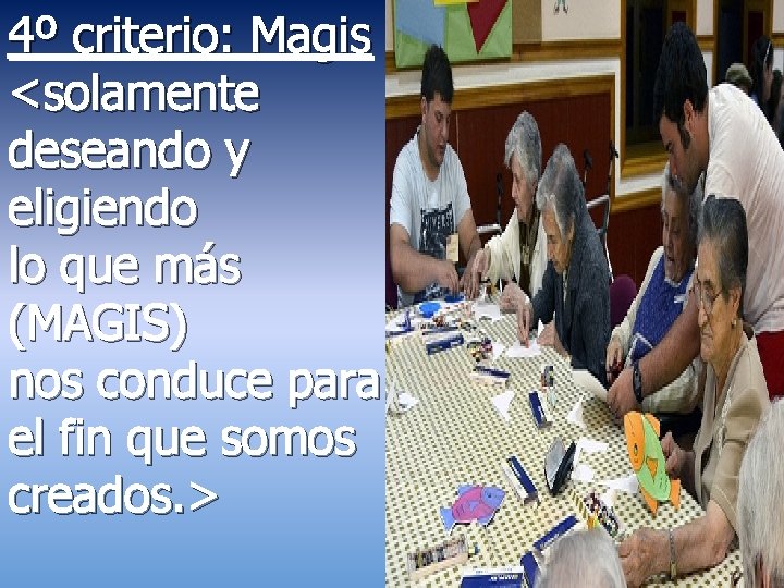 4º criterio: Magis <solamente deseando y eligiendo lo que más (MAGIS) nos conduce para