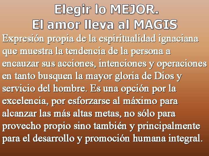 Elegir lo MEJOR. El amor lleva al MAGIS Expresión propia de la espiritualidad ignaciana