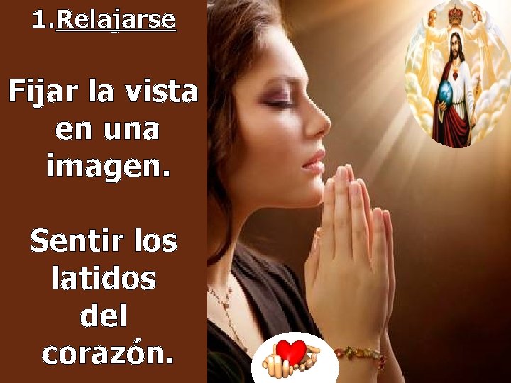 1. Relajarse Fijar la vista en una imagen. Sentir los latidos del corazón. 