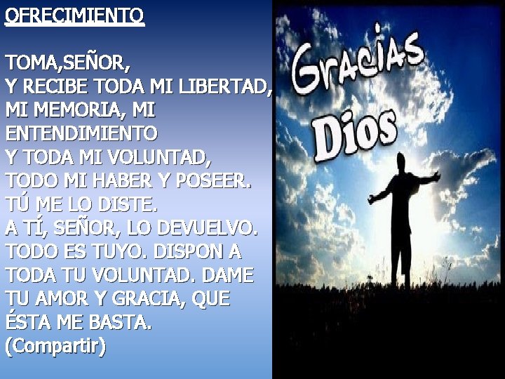 OFRECIMIENTO TOMA, SEÑOR, Y RECIBE TODA MI LIBERTAD, MI MEMORIA, MI ENTENDIMIENTO Y TODA