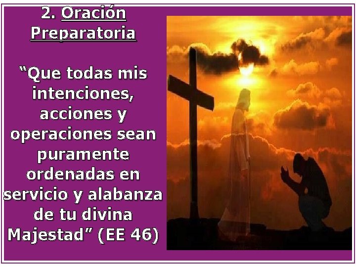 2. Oración Preparatoria “Que todas mis intenciones, acciones y operaciones sean puramente ordenadas en