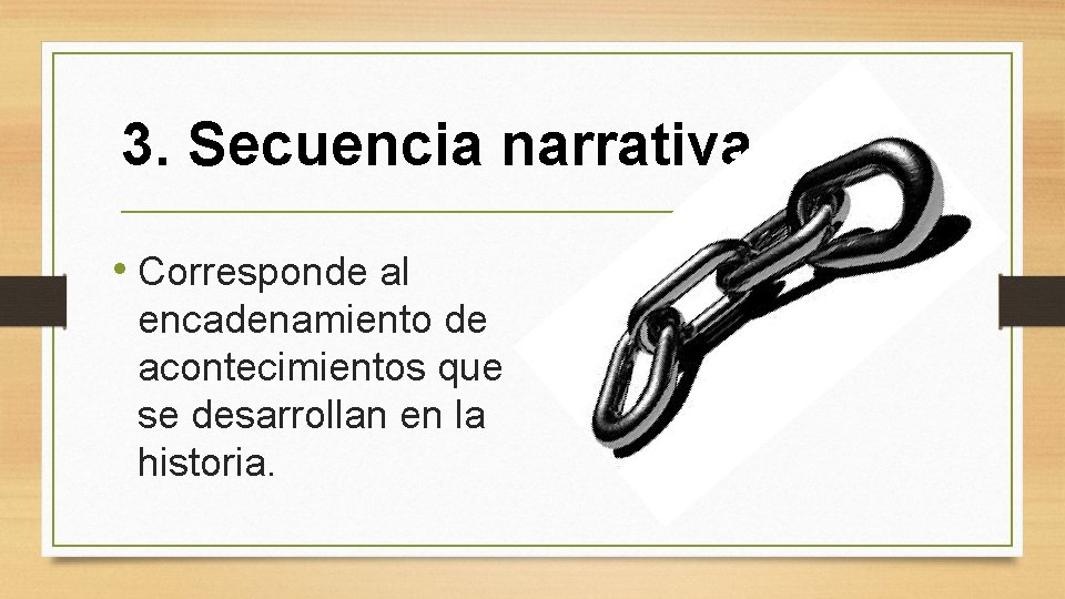 3. Secuencia narrativa • Corresponde al encadenamiento de acontecimientos que se desarrollan en la