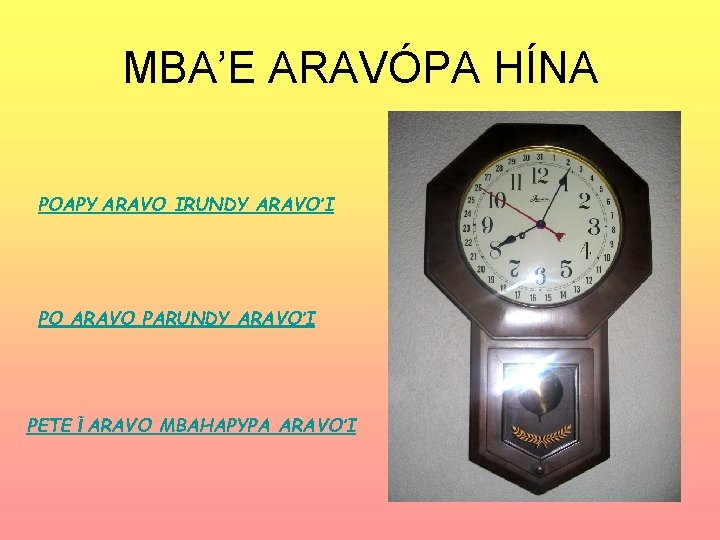 MBA’E ARAVÓPA HÍNA POAPY ARAVO IRUNDY ARAVO’I PO ARAVO PARUNDY ARAVO’I PETE Ĩ ARAVO