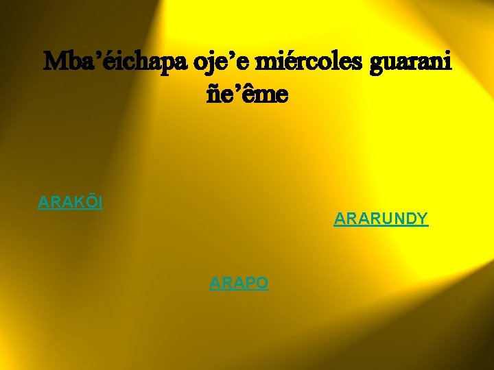 Mba’éichapa oje’e miércoles guarani ñe’ême ARAKÕI ARARUNDY ARAPO 