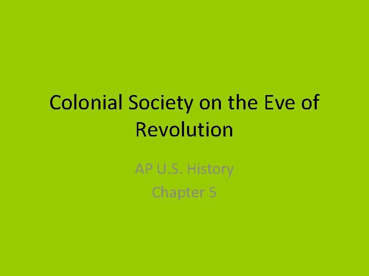 Colonial Society on the Eve of Revolution AP U. S. History Chapter 5 