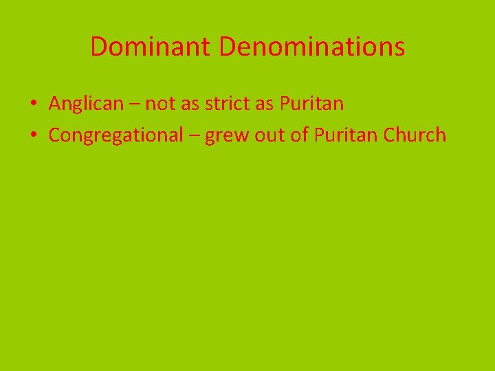 Dominant Denominations • Anglican – not as strict as Puritan • Congregational – grew