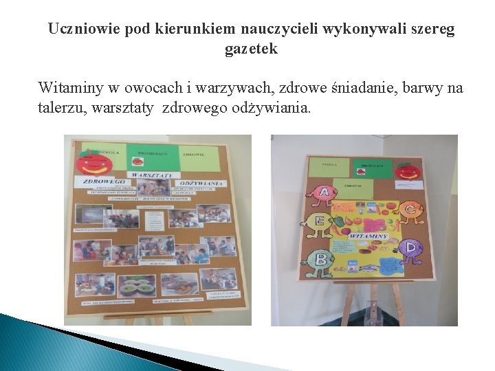 Uczniowie pod kierunkiem nauczycieli wykonywali szereg gazetek Witaminy w owocach i warzywach, zdrowe śniadanie,