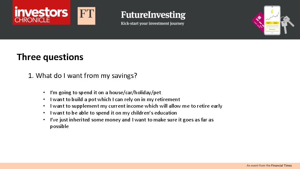 Three questions 1. What do I want from my savings? • • • I’m