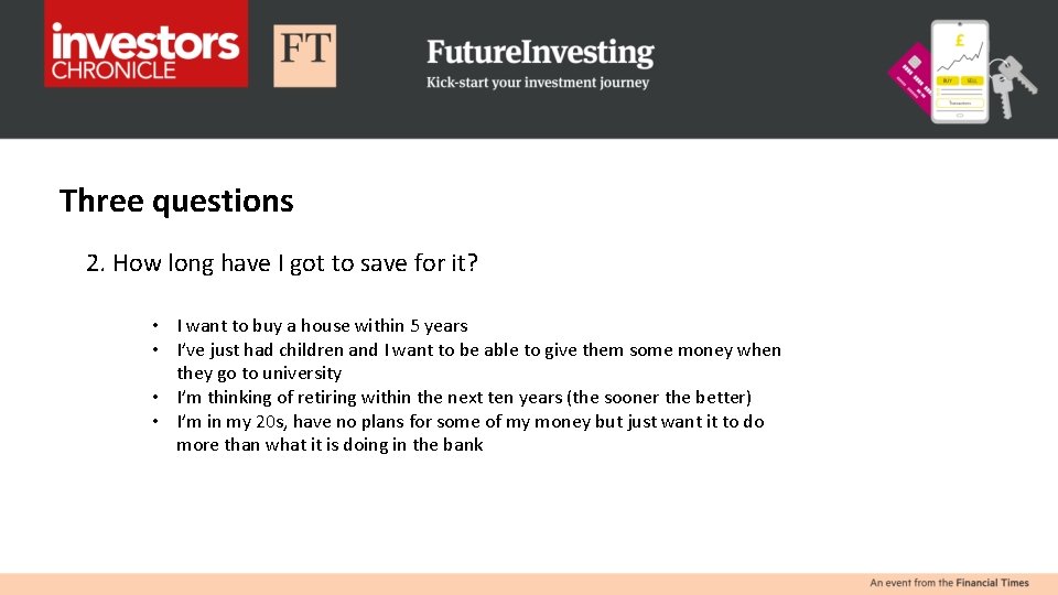 Three questions 2. How long have I got to save for it? • I