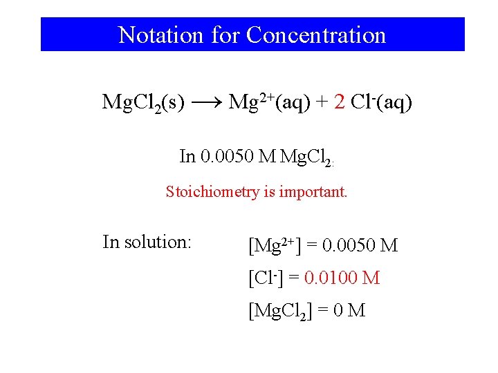 Notation for Concentration Mg. Cl 2(s) → Mg 2+(aq) + 2 Cl-(aq) In 0.