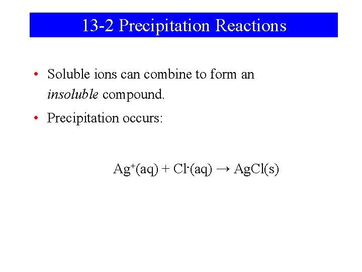 13 -2 Precipitation Reactions • Soluble ions can combine to form an insoluble compound.