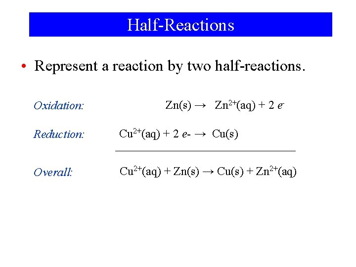 Half-Reactions • Represent a reaction by two half-reactions. Oxidation: Zn(s) → Zn 2+(aq) +