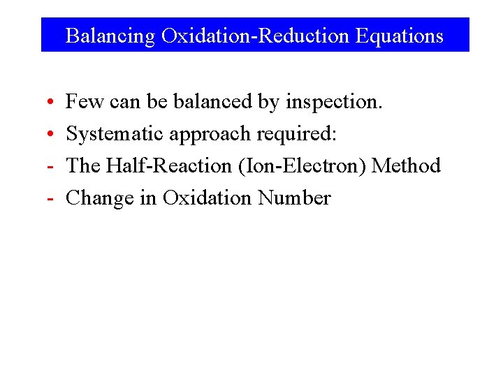 Balancing Oxidation-Reduction Equations • • - Few can be balanced by inspection. Systematic approach