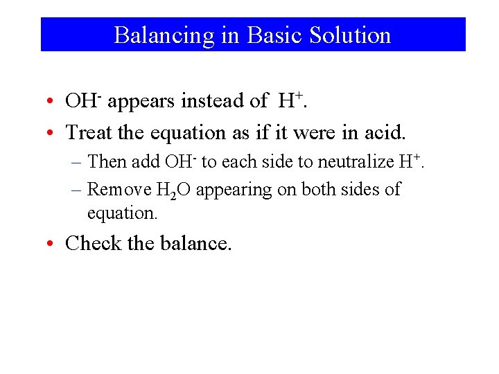 Balancing in Basic Solution • OH- appears instead of H+. • Treat the equation