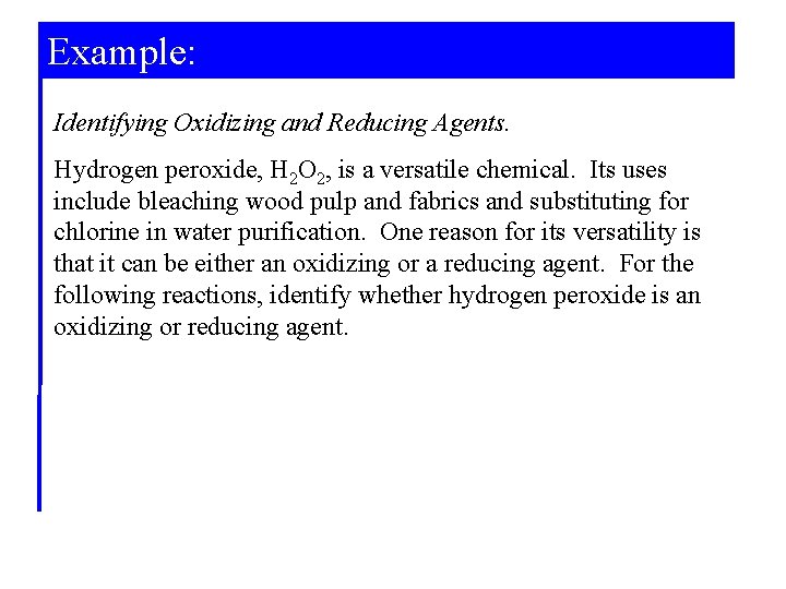 Example: Identifying Oxidizing and Reducing Agents. Hydrogen peroxide, H 2 O 2, is a