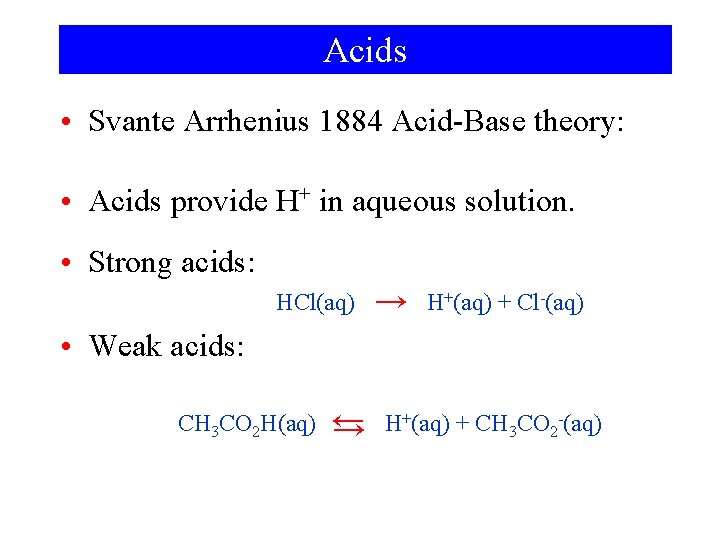 Acids • Svante Arrhenius 1884 Acid-Base theory: • Acids provide H+ in aqueous solution.