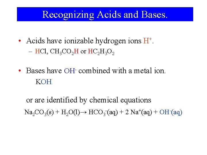 Recognizing Acids and Bases. • Acids have ionizable hydrogen ions H+. – HCl, CH