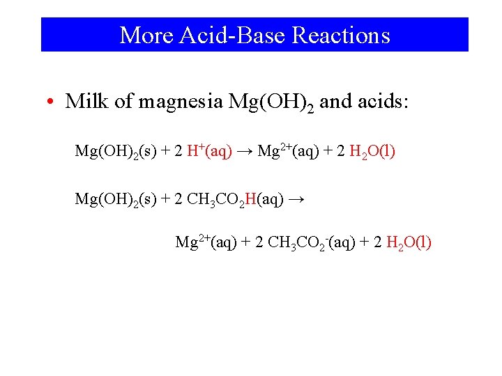 More Acid-Base Reactions • Milk of magnesia Mg(OH)2 and acids: Mg(OH)2(s) + 2 H+(aq)