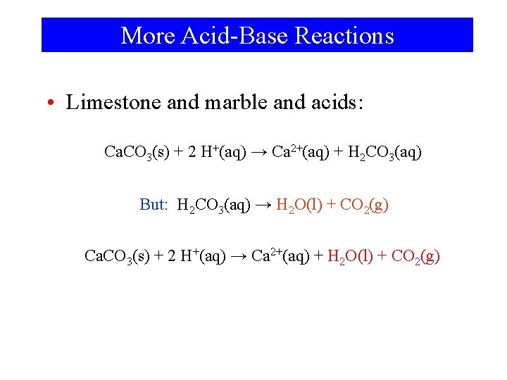 More Acid-Base Reactions • Limestone and marble and acids: Ca. CO 3(s) + 2