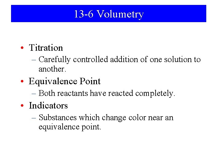 13 -6 Volumetry • Titration – Carefully controlled addition of one solution to another.