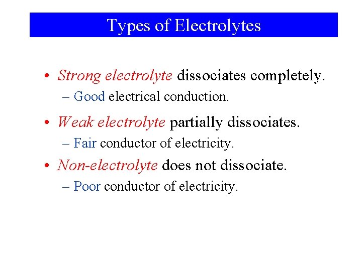 Types of Electrolytes • Strong electrolyte dissociates completely. – Good electrical conduction. • Weak