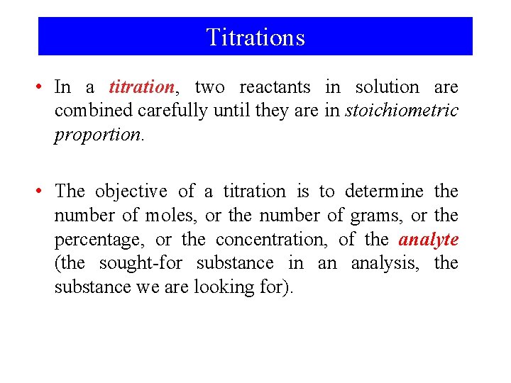 Titrations • In a titration, two reactants in solution are combined carefully until they