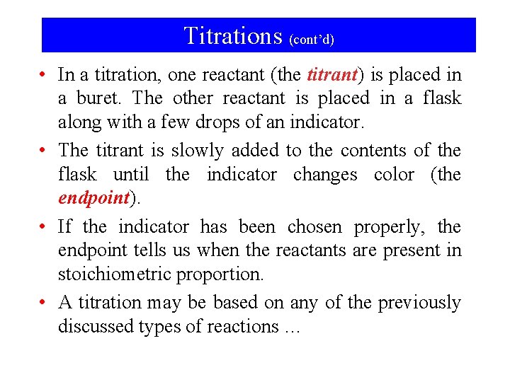 Titrations (cont’d) • In a titration, one reactant (the titrant) is placed in a