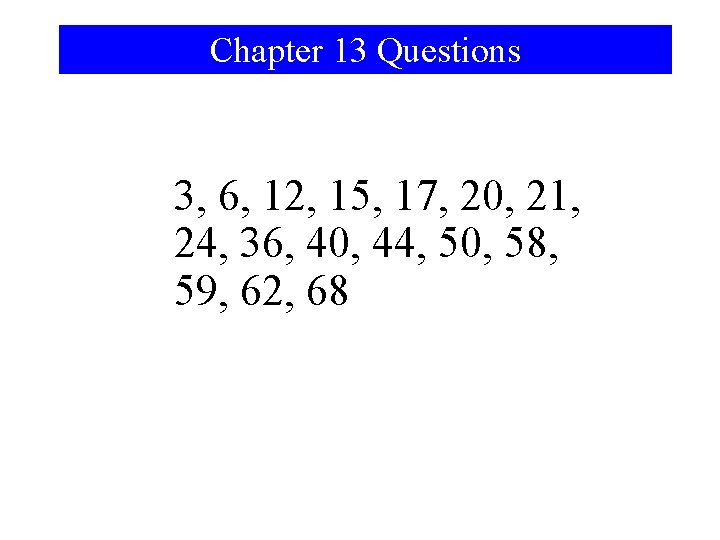 Chapter 13 Questions 3, 6, 12, 15, 17, 20, 21, 24, 36, 40, 44,