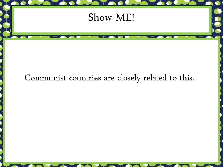 Show ME! Communist countries are closely related to this. 