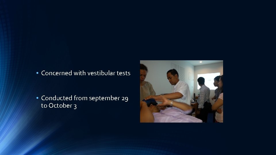  • Concerned with vestibular tests • Conducted from september 29 to October 3
