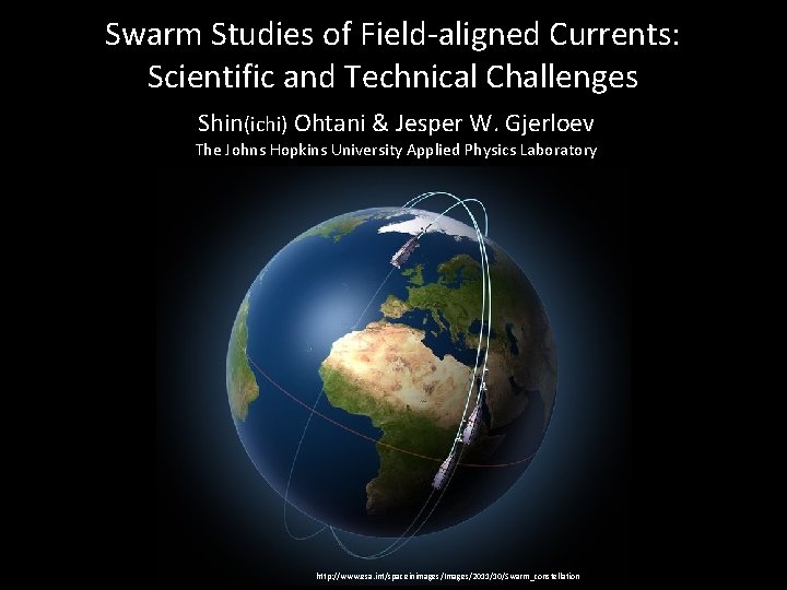 Swarm Studies of Field-aligned Currents: Scientific and Technical Challenges Shin(ichi) Ohtani & Jesper W.