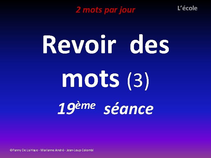 2 mots par jour L’école Revoir des mots (3) ème 19 ©Fanny De La 2 mots par jour L’école Revoir des mots (3) ème 19 ©Fanny De La