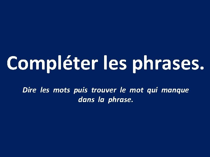 Compléter les phrases. Dire les mots puis trouver le mot qui manque dans la