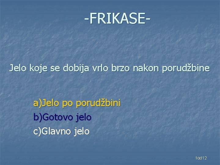 -FRIKASEJelo koje se dobija vrlo brzo nakon porudžbine a)Jelo po porudžbini b)Gotovo jelo c)Glavno