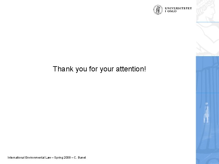 Thank you for your attention! International Environmental Law – Spring 2008 – C. Banet